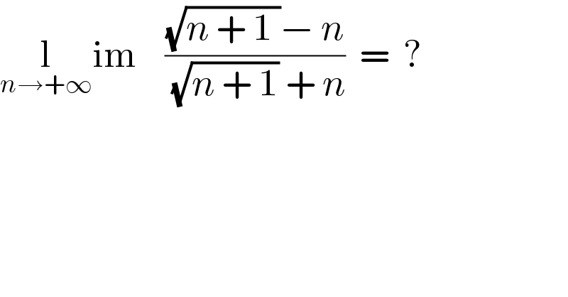 l_(n→+∞) im    (((√(n + 1 ))− n)/((√(n + 1)) + n))  =  ?  