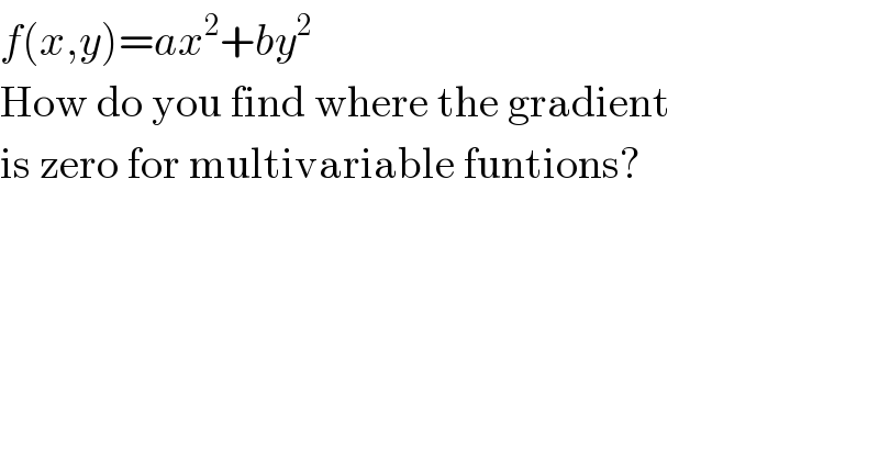 f(x,y)=ax^2 +by^2   How do you find where the gradient  is zero for multivariable funtions?  