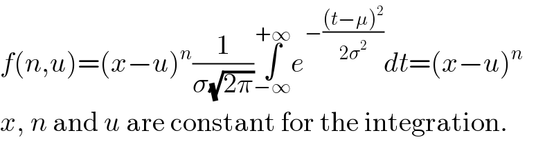 f(n,u)=(x−u)^n (1/(σ(√(2π))))∫_(−∞) ^(+∞) e^(−(((t−μ)^2 )/(2σ^2 ))) dt=(x−u)^n   x, n and u are constant for the integration.  