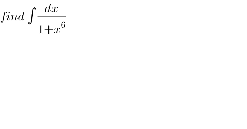 find ∫ (dx/(1+x^6 ))  