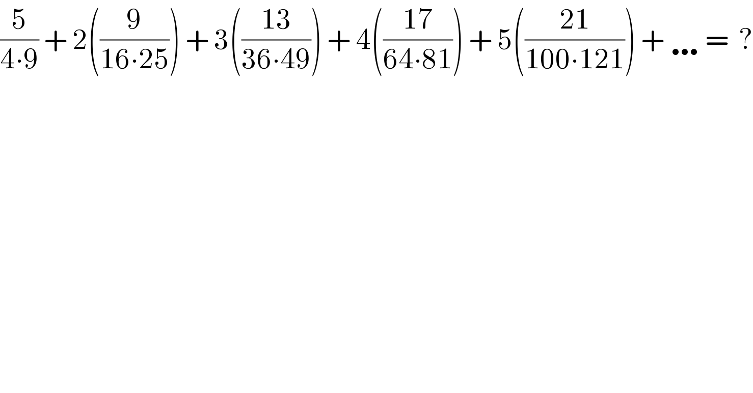 (5/(4∙9)) + 2((9/(16∙25))) + 3(((13)/(36∙49))) + 4(((17)/(64∙81))) + 5(((21)/(100∙121))) + … =  ?  