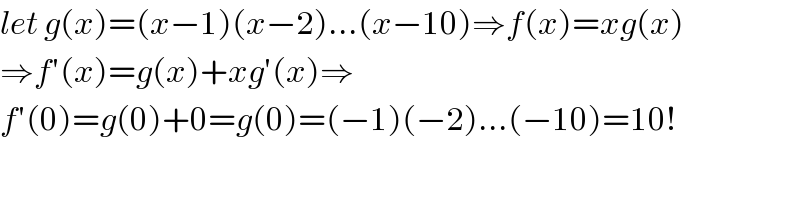 let g(x)=(x−1)(x−2)...(x−10)⇒f(x)=xg(x)  ⇒f′(x)=g(x)+xg′(x)⇒  f′(0)=g(0)+0=g(0)=(−1)(−2)...(−10)=10!  
