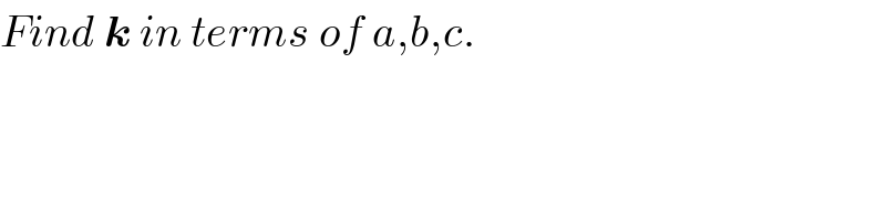 Find k in terms of a,b,c.  