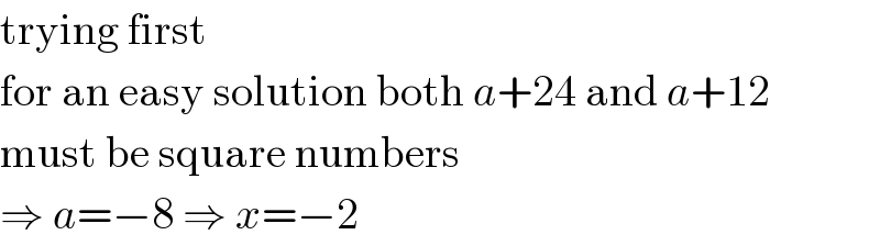 trying first  for an easy solution both a+24 and a+12  must be square numbers  ⇒ a=−8 ⇒ x=−2  