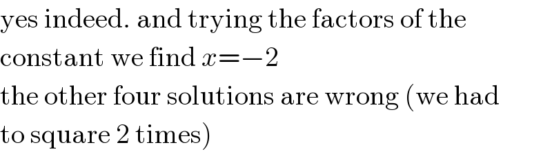yes indeed. and trying the factors of the  constant we find x=−2  the other four solutions are wrong (we had  to square 2 times)  
