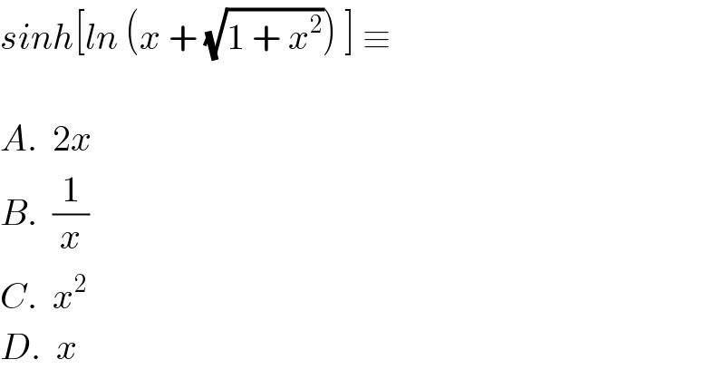 sinh[ln (x + (√(1 + x^2 ))) ] ≡     A.  2x  B.  (1/x)  C.  x^2   D.  x  