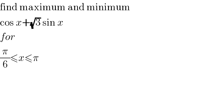 find maximum and minimum  cos x+(√3) sin x  for  (π/6)≤x≤π  