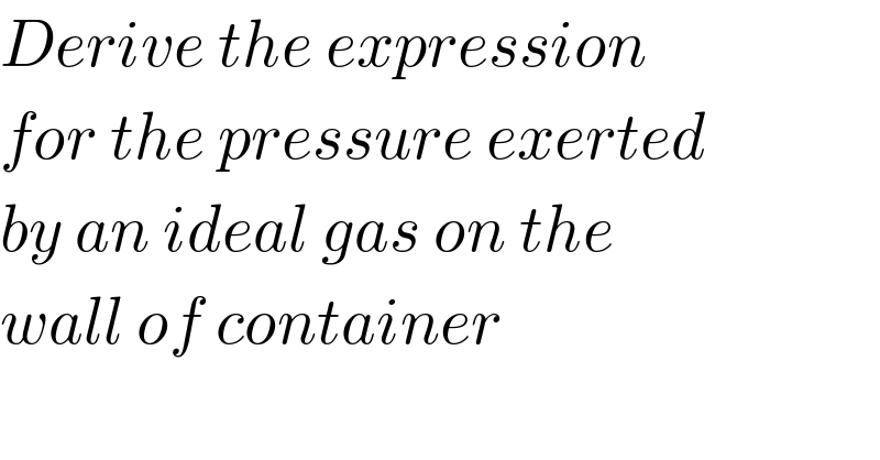 Derive the expression  for the pressure exerted  by an ideal gas on the  wall of container  