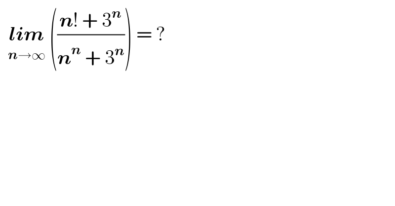   lim_(n→∞)  (((n! + 3^n )/(n^n  + 3^n ))) = ?  
