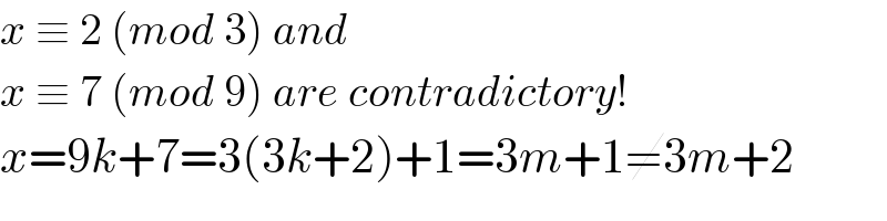x ≡ 2 (mod 3) and   x ≡ 7 (mod 9) are contradictory!  x=9k+7=3(3k+2)+1=3m+1≠3m+2  