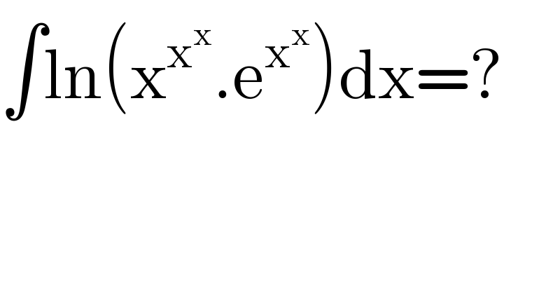 ∫ln(x^x^x  .e^x^x  )dx=?  