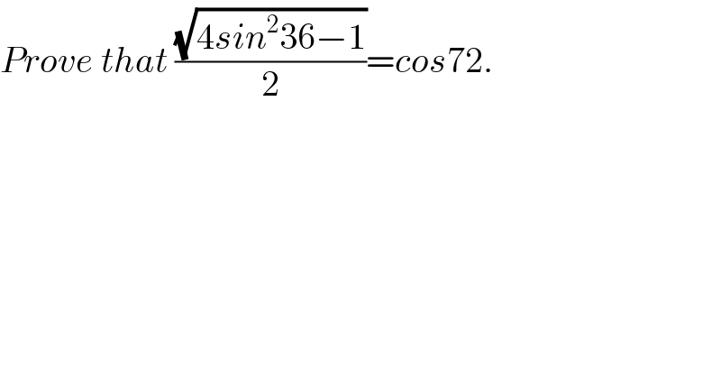 Prove that ((√(4sin^2 36−1))/2)=cos72.  
