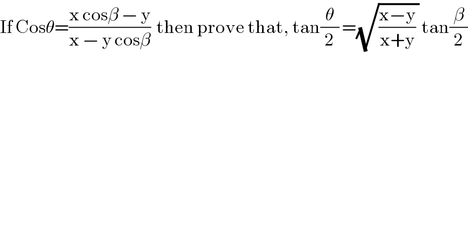 If Cosθ=((x cosβ − y)/(x − y cosβ))  then prove that, tan(θ/2) =(√(((x−y)/(x+y)) )) tan(β/2)  