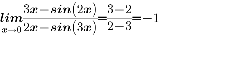 lim_(x→0) ((3x−sin(2x))/(2x−sin(3x)))=((3−2)/(2−3))=−1  