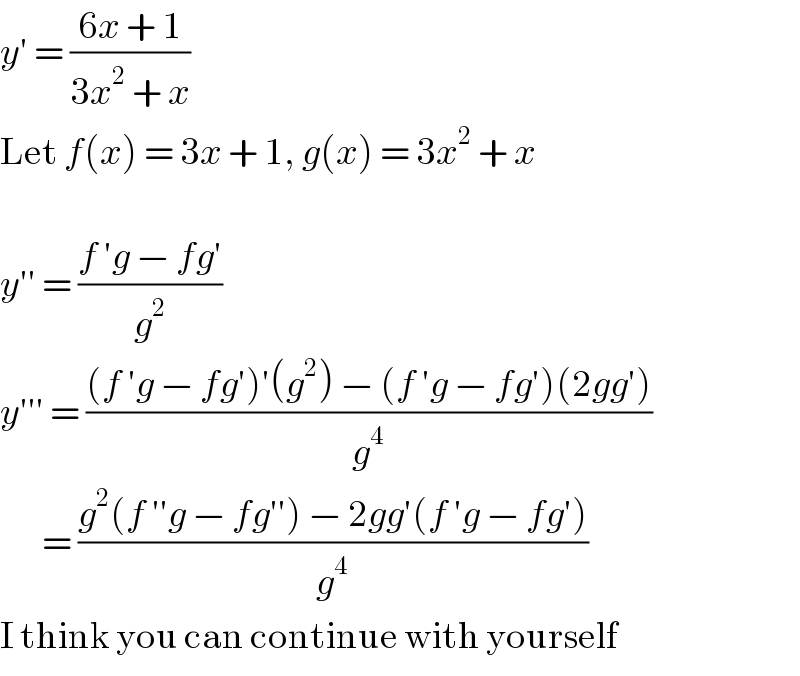 y′ = ((6x + 1)/(3x^2  + x))  Let f(x) = 3x + 1, g(x) = 3x^2  + x    y′′ = ((f ′g − fg′)/g^2 )  y′′′ = (((f ′g − fg′)′(g^2 ) − (f ′g − fg′)(2gg′))/g^4 )         = ((g^2 (f ′′g − fg′′) − 2gg′(f ′g − fg′))/g^4 )  I think you can continue with yourself  