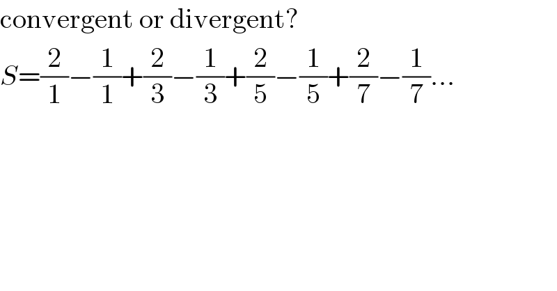 convergent or divergent?  S=(2/1)−(1/1)+(2/3)−(1/3)+(2/5)−(1/5)+(2/7)−(1/7)...  