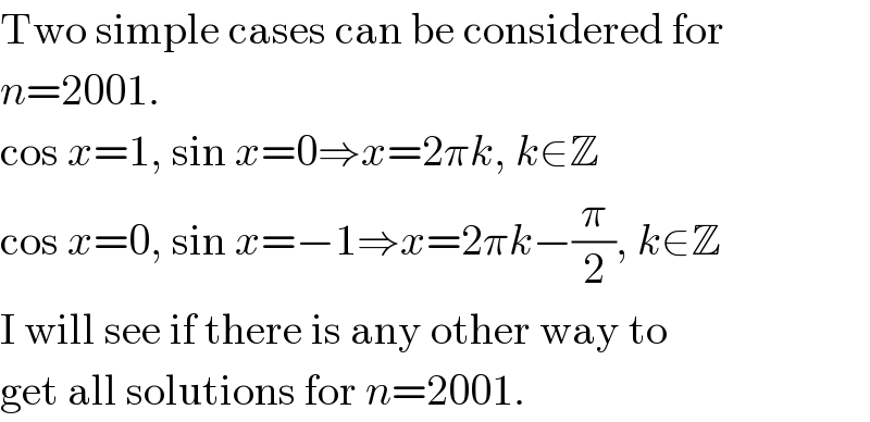 Two simple cases can be considered for  n=2001.  cos x=1, sin x=0⇒x=2πk, k∈Z  cos x=0, sin x=−1⇒x=2πk−(π/2), k∈Z  I will see if there is any other way to  get all solutions for n=2001.  