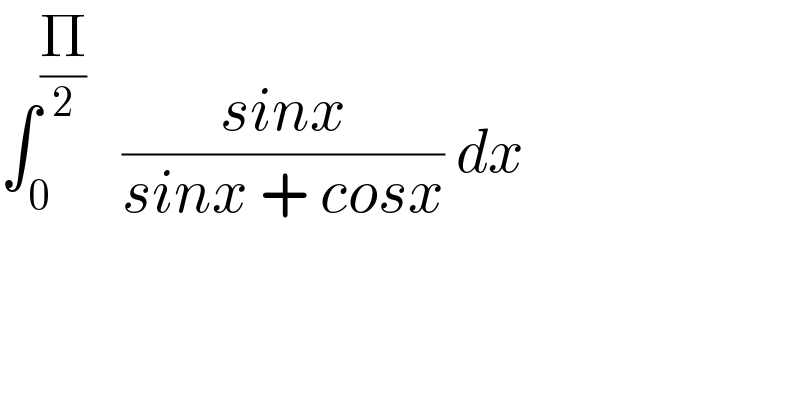 ∫_0 ^(Π/2)    ((sinx)/(sinx + cosx)) dx   
