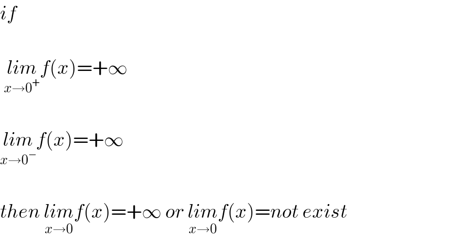 if       lim_(x→0^+ ) f(x)=+∞    lim_(x→0^− ) f(x)=+∞    then lim_(x→0) f(x)=+∞ or lim_(x→0) f(x)=not exist  