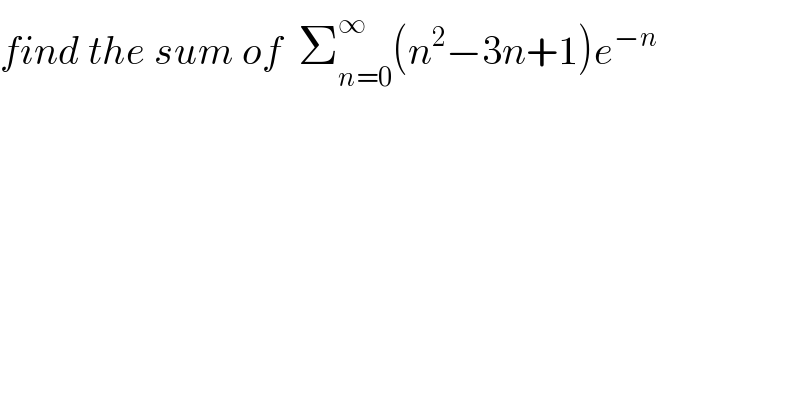 find the sum of  Σ_(n=0) ^∞ (n^2 −3n+1)e^(−n)   