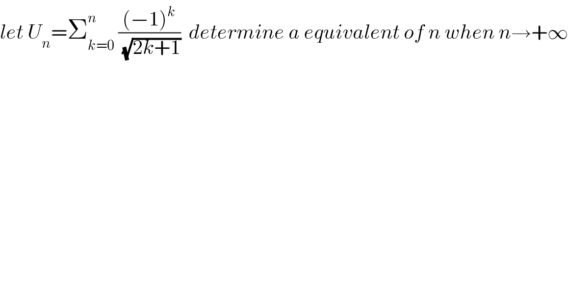 let U_n =Σ_(k=0) ^n  (((−1)^k )/(√(2k+1)))  determine a equivalent of n when n→+∞  