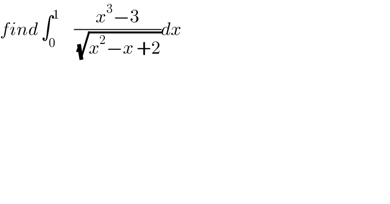 find ∫_0 ^1      ((x^3 −3)/(√(x^2 −x +2)))dx  