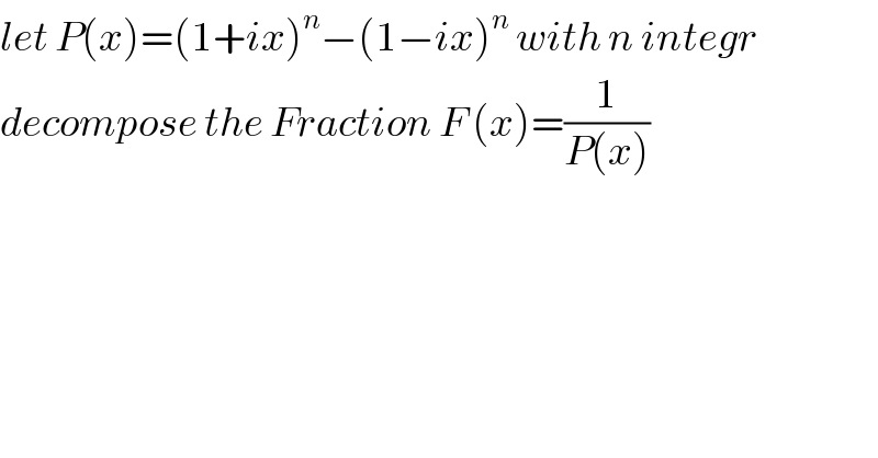 let P(x)=(1+ix)^n −(1−ix)^n  with n integr  decompose the Fraction F (x)=(1/(P(x)))  