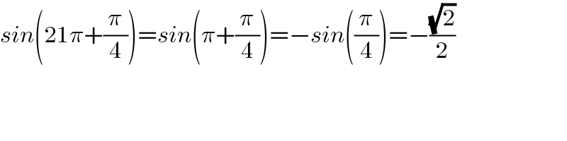 sin(21π+(π/4))=sin(π+(π/4))=−sin((π/4))=−((√2)/2)  