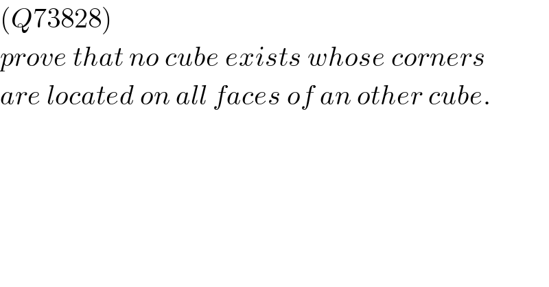 (Q73828)  prove that no cube exists whose corners  are located on all faces of an other cube.  