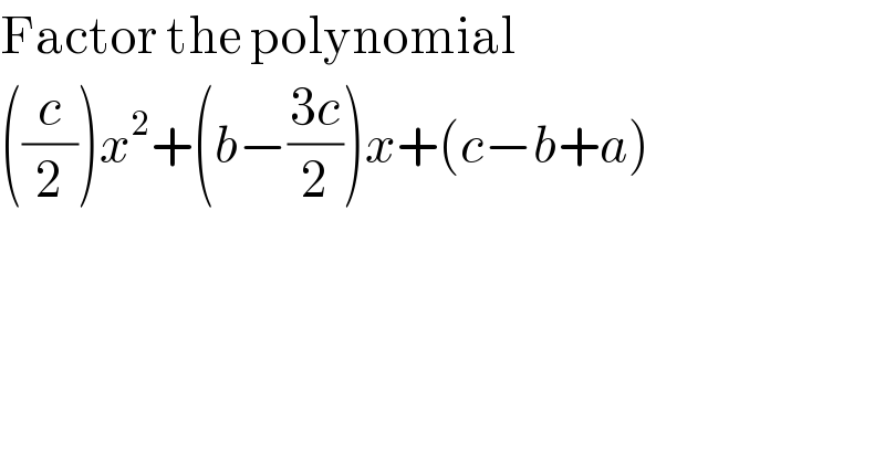 Factor the polynomial  ((c/2))x^2 +(b−((3c)/2))x+(c−b+a)  