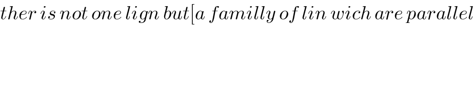 ther is not one lign but[a familly of lin wich are parallel  