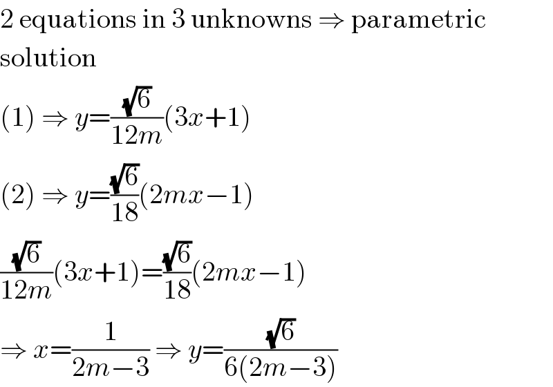 2 equations in 3 unknowns ⇒ parametric  solution  (1) ⇒ y=((√6)/(12m))(3x+1)  (2) ⇒ y=((√6)/(18))(2mx−1)  ((√6)/(12m))(3x+1)=((√6)/(18))(2mx−1)  ⇒ x=(1/(2m−3)) ⇒ y=((√6)/(6(2m−3)))  