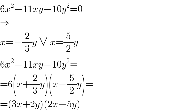 6x^2 −11xy−10y^2 =0  ⇒  x=−(2/3)y ∨ x=(5/2)y  6x^2 −11xy−10y^2 =  =6(x+(2/3)y)(x−(5/2)y)=  =(3x+2y)(2x−5y)  