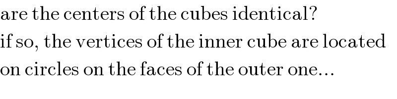 are the centers of the cubes identical?  if so, the vertices of the inner cube are located  on circles on the faces of the outer one...  