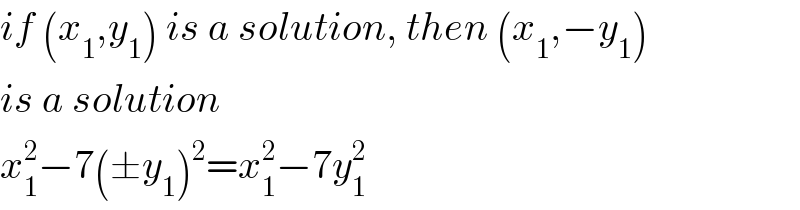 if (x_1 ,y_1 ) is a solution, then (x_1 ,−y_1 )  is a solution  x_1 ^2 −7(±y_1 )^2 =x_1 ^2 −7y_1 ^2   