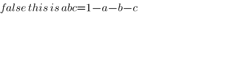 false this is abc=1−a−b−c    