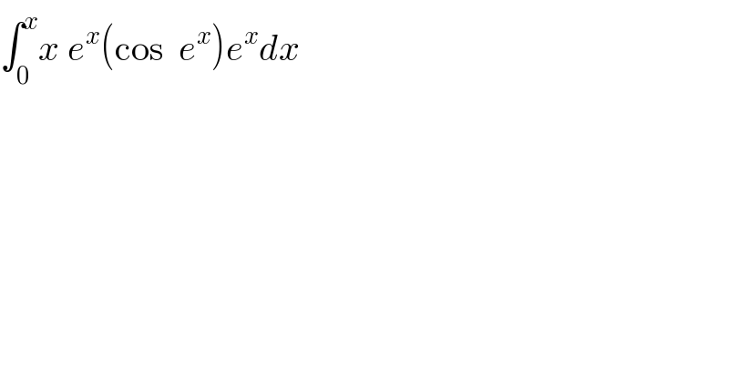 ∫_0 ^x x e^x (cos  e^x )e^x dx  