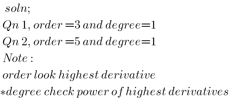   soln;   Qn 1, order =3 and degree=1   Qn 2, order =5 and degree=1   Note :    order look highest derivative   ∗degree check power of highest derivatives  