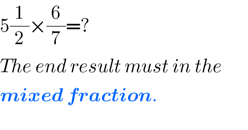 5(1/2)×(6/7)=?   The end result must in the  mixed fraction.  