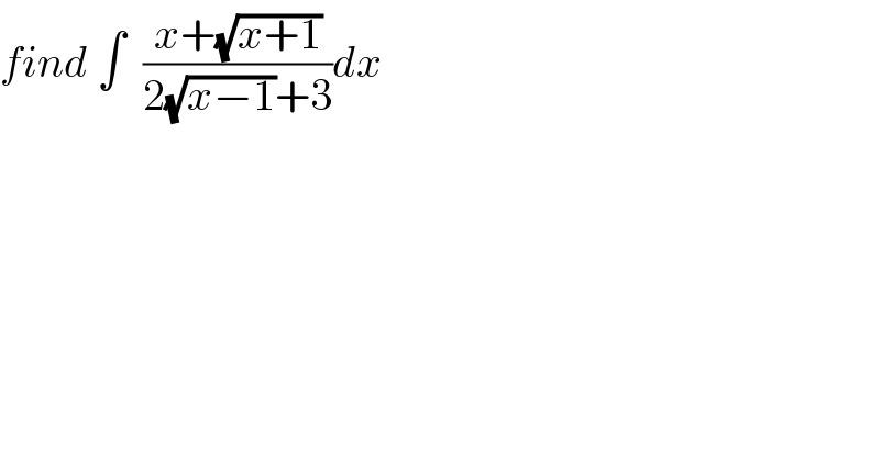 find ∫  ((x+(√(x+1)))/(2(√(x−1))+3))dx  