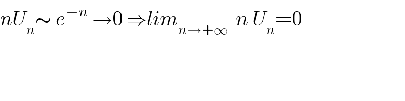 nU_n ∼ e^(−n)  →0 ⇒lim_(n→+∞)   n U_n =0  