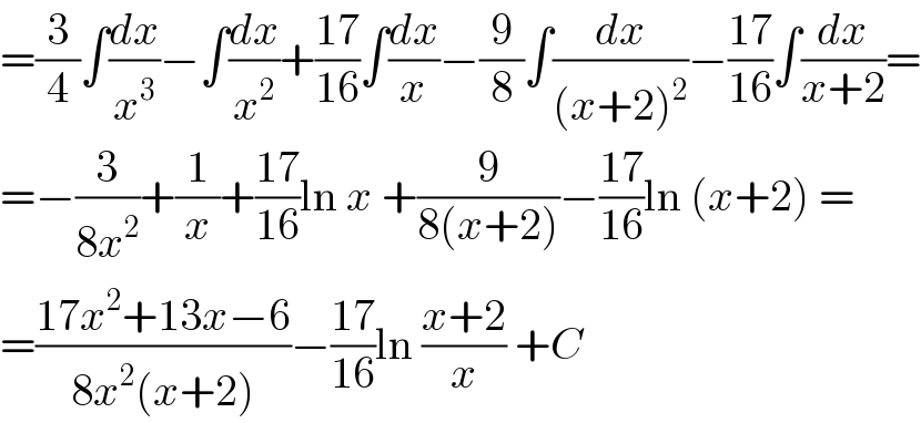 =(3/4)∫(dx/x^3 )−∫(dx/x^2 )+((17)/(16))∫(dx/x)−(9/8)∫(dx/((x+2)^2 ))−((17)/(16))∫(dx/(x+2))=  =−(3/(8x^2 ))+(1/x)+((17)/(16))ln x +(9/(8(x+2)))−((17)/(16))ln (x+2) =  =((17x^2 +13x−6)/(8x^2 (x+2)))−((17)/(16))ln ((x+2)/x) +C  
