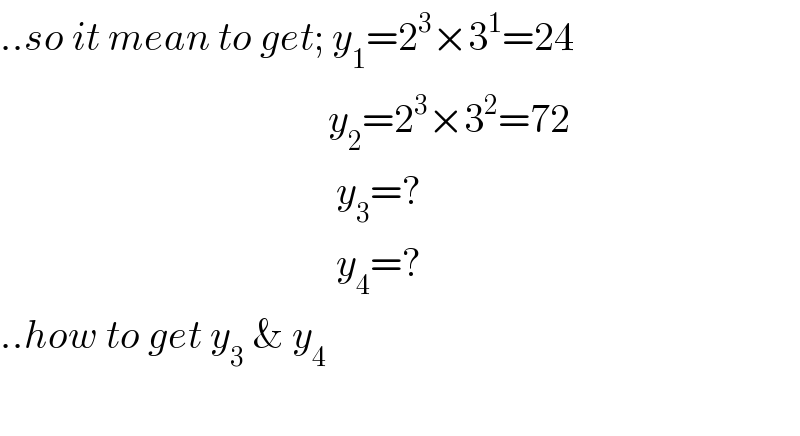 ..so it mean to get; y_1 =2^3 ×3^1 =24                                           y_2 =2^3 ×3^2 =72                                            y_3 =?                                            y_4 =?  ..how to get y_3  & y_4     
