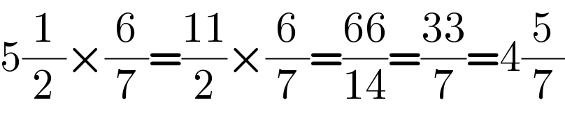 5(1/2)×(6/7)=((11)/2)×(6/7)=((66)/(14))=((33)/7)=4(5/7)  