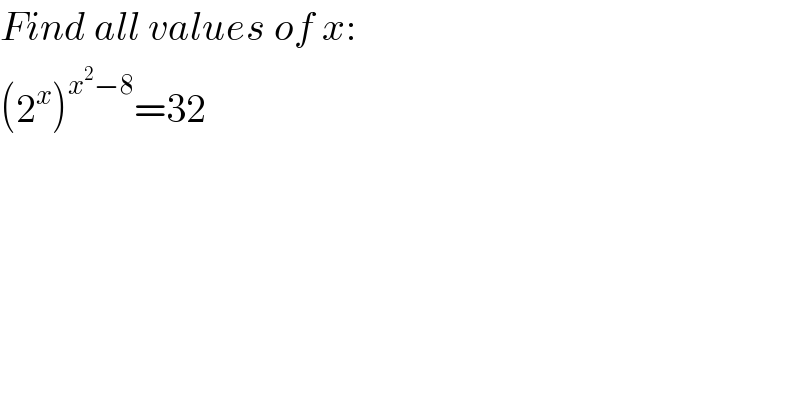 Find all values of x:  (2^x )^(x^2 −8) =32  