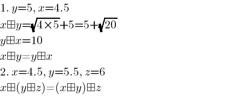 1. y=5, x=4.5  x⊞y=(√(4×5))+5=5+(√(20))  y⊞x=10  x⊞y≠y⊞x  2. x=4.5, y=5.5, z=6  x⊞(y⊞z)≠(x⊞y)⊞z  