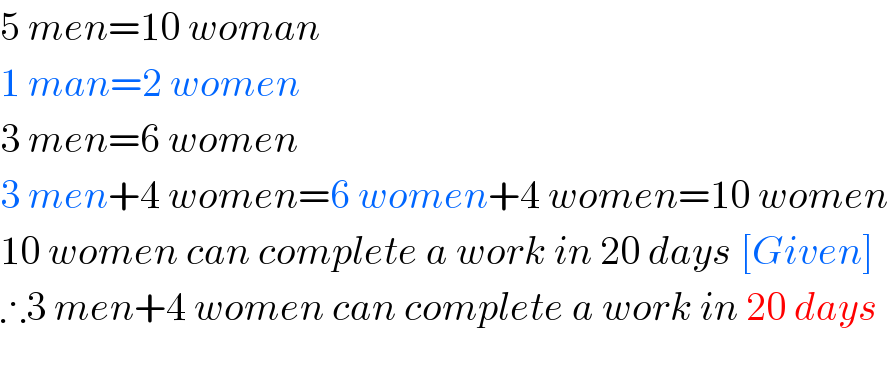 5 men=10 woman  1 man=2 women  3 men=6 women  3 men+4 women=6 women+4 women=10 women  10 women can complete a work in 20 days [Given]  ∴3 men+4 women can complete a work in 20 days    
