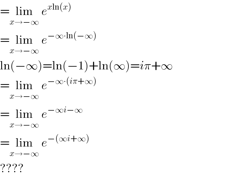 =lim_(x→−∞)  e^(xln(x))   =lim_(x→−∞)  e^(−∞∙ln(−∞))   ln(−∞)=ln(−1)+ln(∞)=iπ+∞  =lim_(x→−∞)  e^(−∞∙(iπ+∞))   =lim_(x→−∞)  e^(−∞i−∞)   =lim_(x→−∞)  e^(−(∞i+∞))   ????  