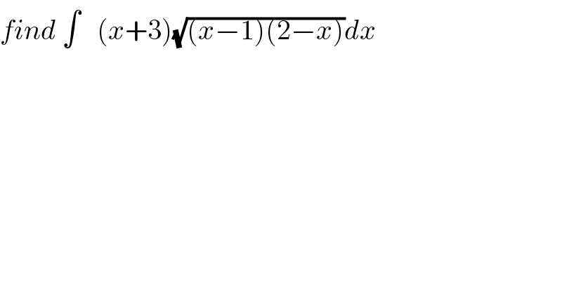 find ∫   (x+3)(√((x−1)(2−x)))dx  