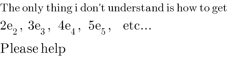 The only thing i don′t understand is how to get  2e_2  ,  3e_3  ,   4e_4  ,   5e_5  ,     etc...  Please help  